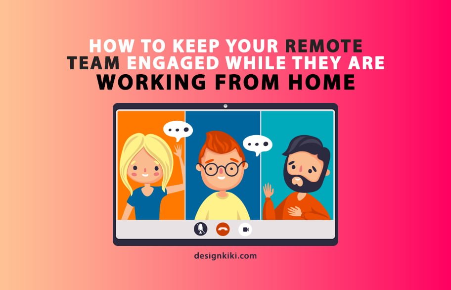How to keep your remote team engaged while they are Working from Home