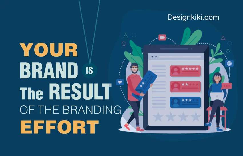 Your brand is the result of the branding effort