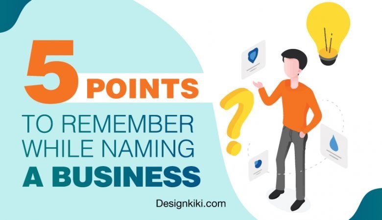 What are the 5 points to remember while naming a business?