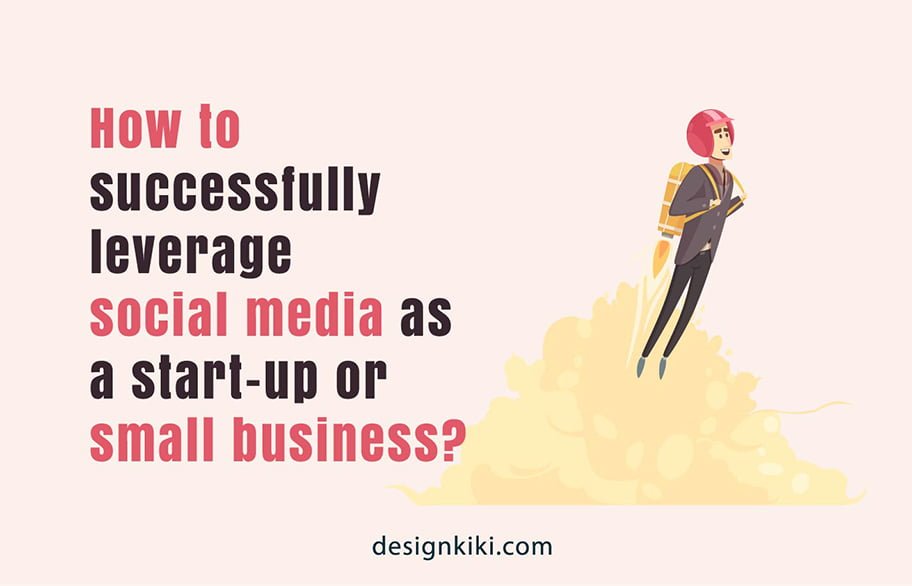 How to successfully leverage social media as a start-up or small business?