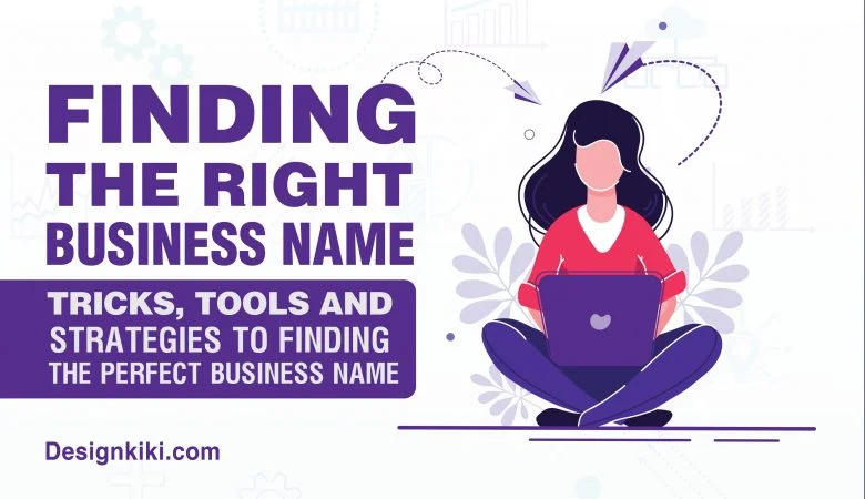Finding The Right Business Name : Tricks, Tools And Strategies