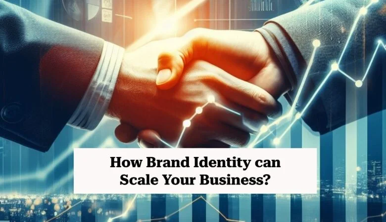 How Brand Identity can Scale Your Business?