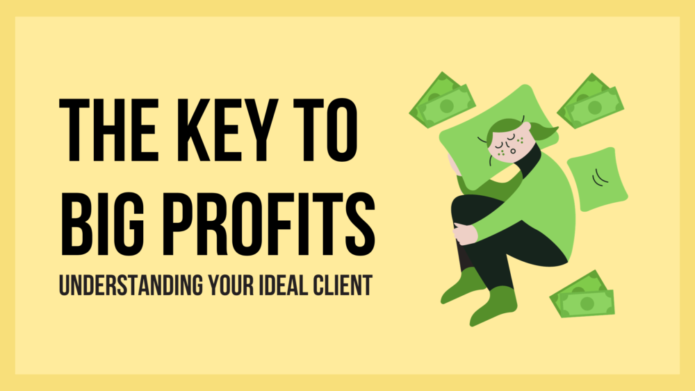 The Key to Big Profits: Understanding Your Ideal Client